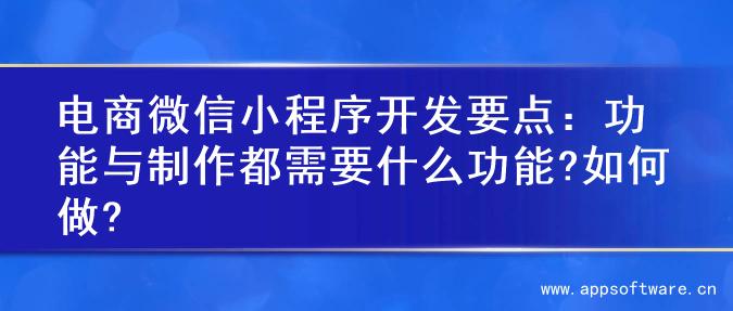 电商微信小程序开发要点：功能与制作都需要什么功能?如何做?