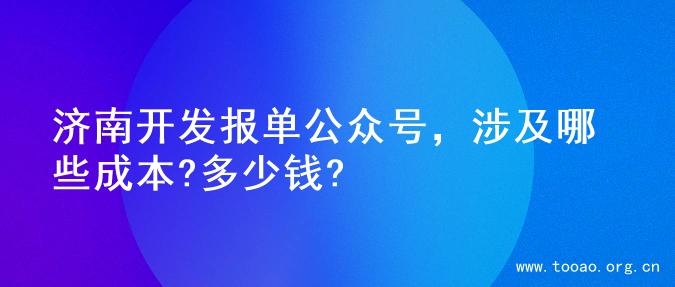济南开发报单公众号，涉及哪些成本?多少钱?