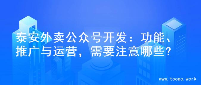 泰安外卖公众号开发：功能、推广与运营，需要注意哪些?