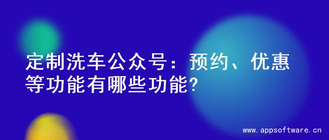 定制洗车公众号：预约、优惠等功能有哪些功能?