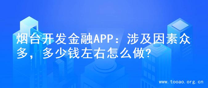 烟台开发金融APP：涉及因素众多，多少钱左右怎么做?