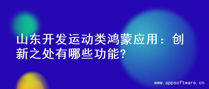 山东开发运动类鸿蒙应用：创新之处有哪些功能?