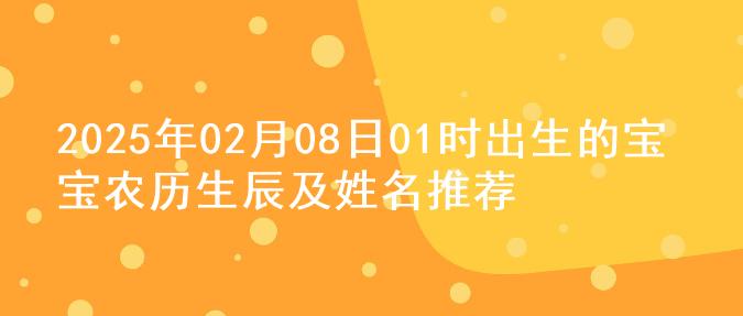 2025年02月08日01时出生的宝宝农历生辰及姓名推荐