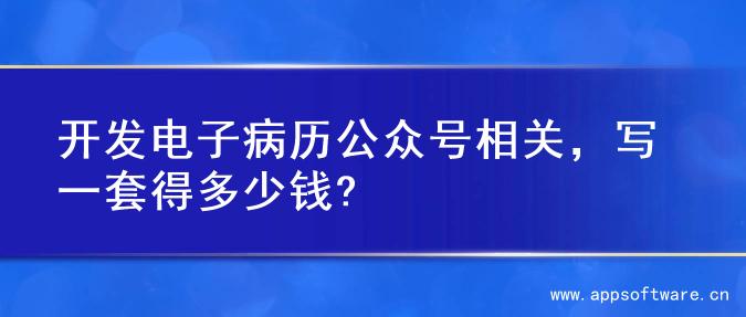 开发电子病历公众号相关，写一套得多少钱?