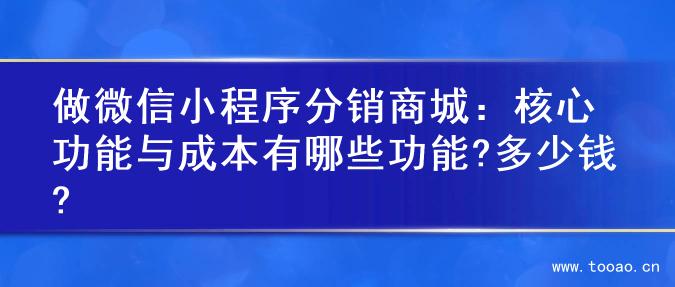 做微信小程序分銷商城：核心功能與成本有哪些功能?多少錢?
