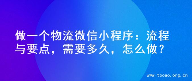 做一个物流微信小程序：流程与要点，需要多久，怎么做？