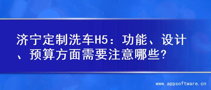 济宁定制洗车H5：功能、设计、预算方面需要注意哪些?
