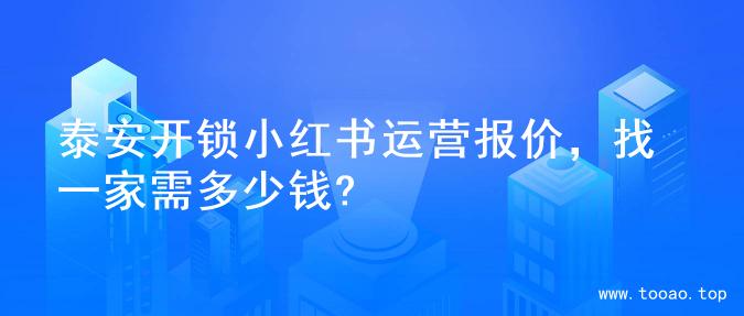 泰安开锁小红书运营报价，找一家需多少钱?