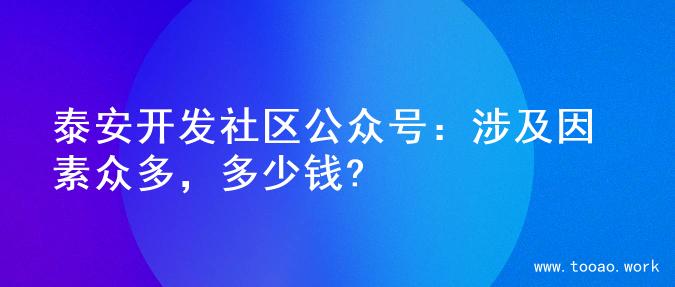 泰安开发社区公众号：涉及因素众多，多少钱?
