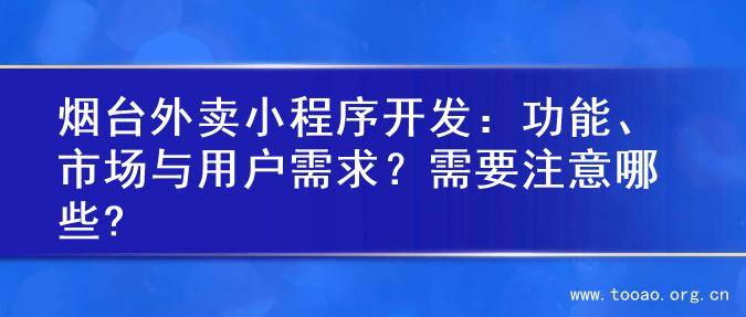 烟台外卖小程序开发：功能、市场与用户需求？需要注意哪些?