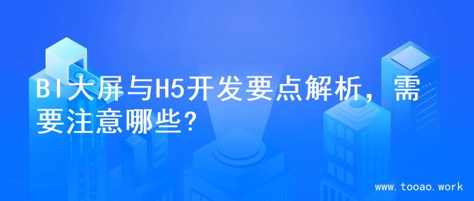 BI大屏与H5开发要点解析，需要注意哪些?