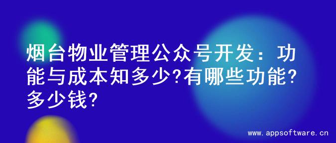 烟台物业管理公众号开发：功能与成本知多少?有哪些功能?多少钱?