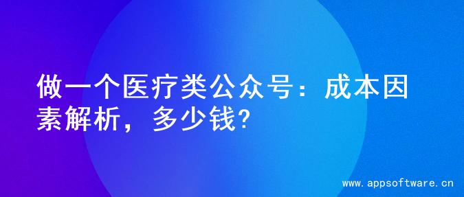 做一个医疗类公众号：成本因素解析，多少钱?