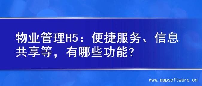 物业管理H5：便捷服务、信息共享等，有哪些功能?