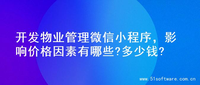 开发物业管理微信小程序，影响价格因素有哪些?多少钱?