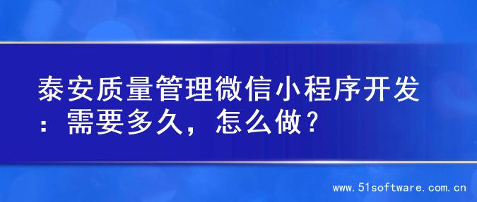 泰安质量管理微信小程序开发：需要多久，怎么做？