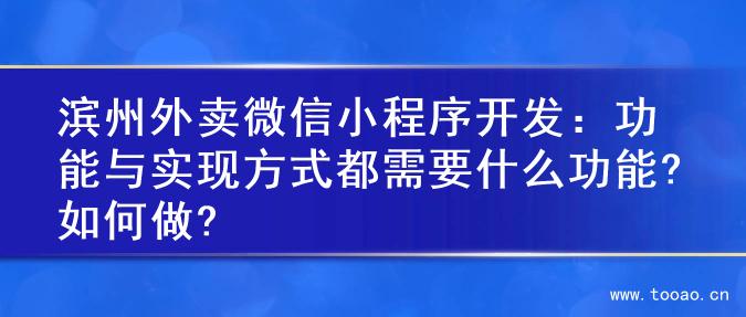 滨州外卖微信小程序开发：功能与实现方式都需要什么功能?如何做?