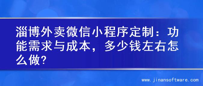 淄博外卖微信小程序定制：功能需求与成本，多少钱左右怎么做?