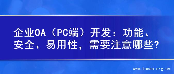 企业OA（PC端）开发：功能、安全、易用性，需要注意哪些?