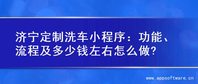 济宁定制洗车小程序：功能、流程及多少钱左右怎么做?
