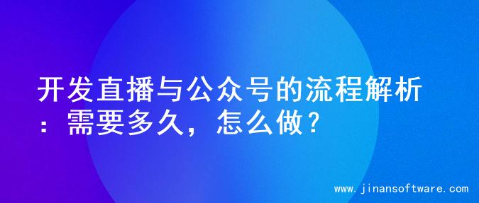 开发直播与公众号的流程解析：需要多久，怎么做？