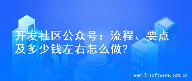 开发社区公众号：流程、要点及多少钱左右怎么做?