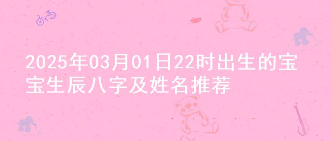 2025年03月01日22时出生的宝宝生辰八字及姓名推荐