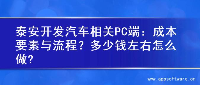 泰安开发汽车相关PC端：成本要素与流程？多少钱左右怎么做?