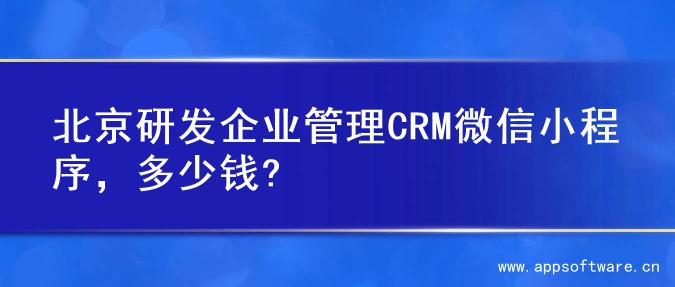 北京研发企业管理CRM微信小程序，多少钱?