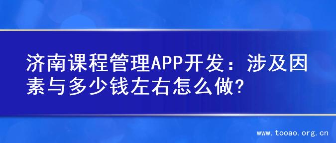 济南课程管理APP开发：涉及因素与多少钱左右怎么做?