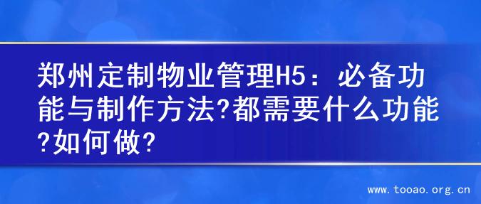 郑州定制物业管理H5：必备功能与制作方法?都需要什么功能?如何做?