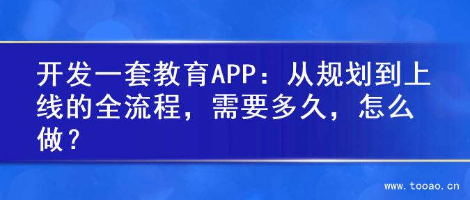 開發(fā)一套教育APP：從規(guī)劃到上線的全流程，需要多久，怎么做？
