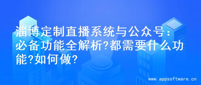 淄博定制直播系统与公众号：必备功能全解析?都需要什么功能?如何做?