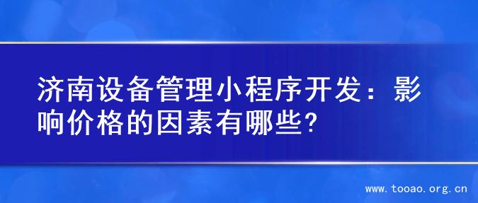 济南设备管理小程序开发：影响价格的因素有哪些?