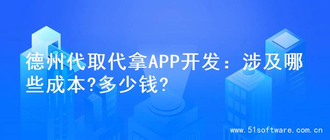 德州代取代拿APP开发：涉及哪些成本?多少钱?