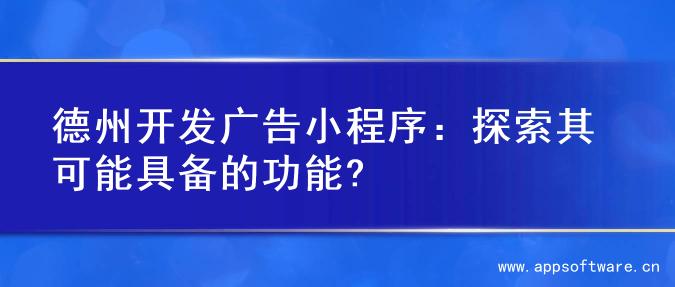 德州开发广告小程序：探索其可能具备的功能?