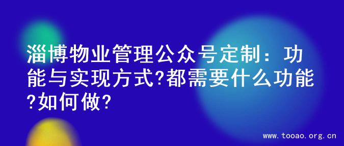 淄博物业管理公众号定制：功能与实现方式?都需要什么功能?如何做?