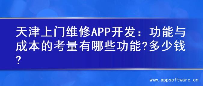 天津上门维修APP开发：功能与成本的考量有哪些功能?多少钱?