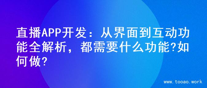 直播APP开发：从界面到互动功能全解析，都需要什么功能?如何做?