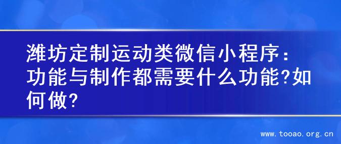 潍坊定制运动类微信小程序：功能与制作都需要什么功能?如何做?