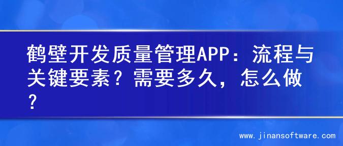 鹤壁开发质量管理APP：流程与关键要素？需要多久，怎么做？