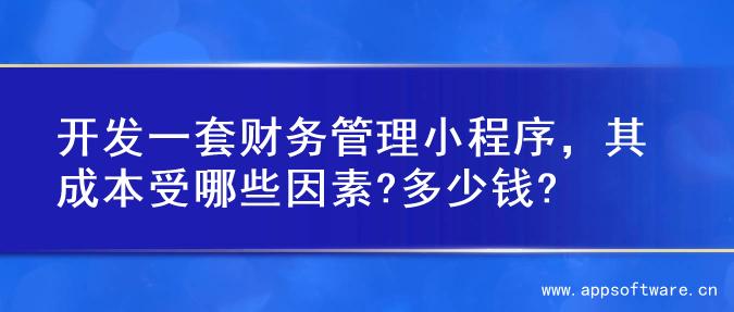 开发一套财务管理小程序，其成本受哪些因素?多少钱?