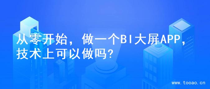 从零开始，做一个BI大屏APP，技术上可以做吗?