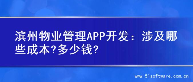 滨州物业管理APP开发：涉及哪些成本?多少钱?
