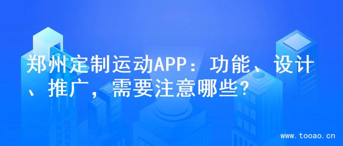 郑州定制运动APP：功能、设计、推广，需要注意哪些?