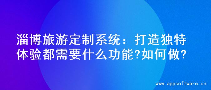淄博旅游定制系统：打造独特体验都需要什么功能?如何做?