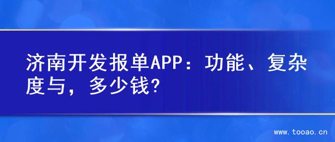 济南开发报单APP：功能、复杂度与，多少钱?