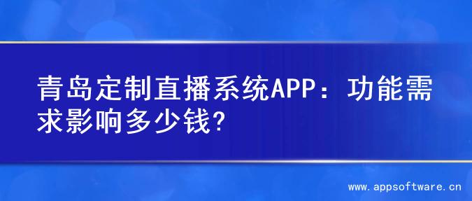青岛定制直播系统APP：功能需求影响多少钱?
