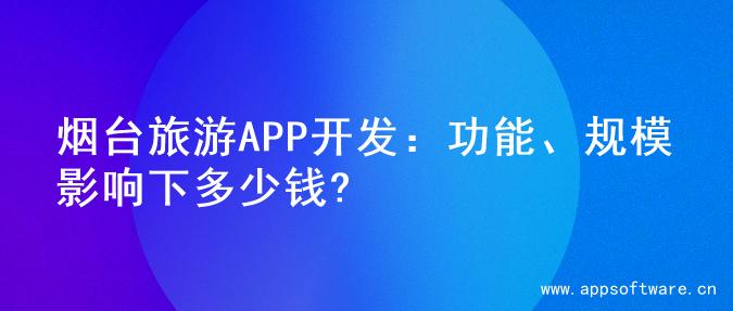 烟台旅游APP开发：功能、规模影响下多少钱?