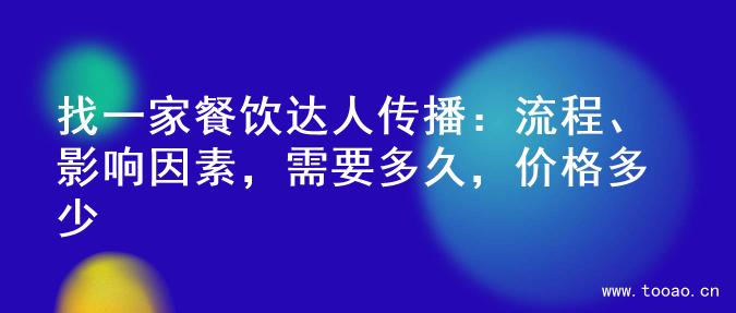 找一家餐饮达人传播：流程、影响因素，需要多久，价格多少